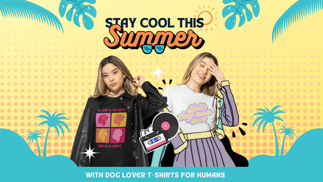 Stay Cool this Summer with Dog Lover T-Shirts for Humans